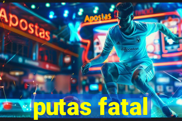 putas fatal